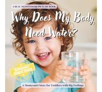 Why Does My Body Need Water?: A calm Montessori book for toddlers about thirst, hydration, growing bodies, and how living things use water (The Whole Brain Toddler)
