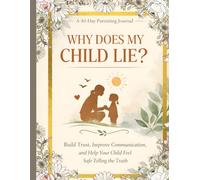 Why Does My Child Lie? 30 Days to Build Trust, Improve Communication, and Help Your Child Feel Safe Telling the Truth: conscious parenting workbook 30 ... Safe, Connected Relationship With Your Child