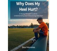 Why Does My Heel Hurt?: A Young Athlete's Guide to Understanding and Overcoming Heel Pain