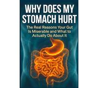 WHY DOES MY STOMACH HURT: The Real Reasons Your Gut Is Miserable - and What to Actually Do About It (THE WORKING BODY SERIES)