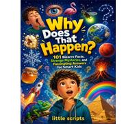 Why Does That Happen?: 101 Bizarre Facts, Strange Mysteries, and Fascinating Answers for Smart Kids