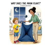 Why Does the Moon Float?: Exploring Gravity, Orbits, and the Invisible Force That Holds the Sky Together (Innovation and Space for Young People - Stories and Activities)