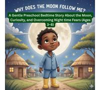 WHY DOES THE MOON FOLLOW ME? - KIDS BEDTIME STORY BOOK ABOUT THE MOON: A Gentle Preschool Bedtime Story About the Moon, Curiosity, and Overcoming Nighttime Fears (Ages 3-8)