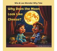 Why Does the Moon Look Like Cheese?: An Educational Adventure Series for Children Ages 4-8 About Science and Wonder (Mia & Leo Wonder Why Tales)