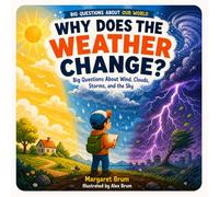 Why Does the Weather Change?: Big Questions About Wind, Clouds, Storms, and the Sky - A Simple Science Book for Curious Kids (Big Questions About Our World)