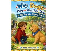 Why Dogs Play and Wag Their Tails: My Day as a Happy Pup | Dog Books for Kids | Animal Behavior & Pet Science | Educational STEM Adventure for Ages 4-8, 5-7, 8-12 (My Day As An Animal)
