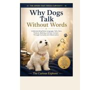 Why Dogs Talk Without Words: Understanding Body Language, Tails, Ears, Posture, Barking, and Eye Contact Through Curiosity and Observation: 2 (The Spark That Feeds Curiosity)
