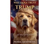 Why Dogs Trust Trump, and Why You Should Too