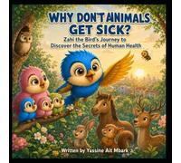Why Don’t Animals Get Sick?: Zahi the Bird’s Journey to Discover the Secrets of Human Health
