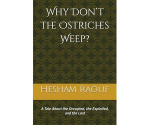 Why Don’t the Ostriches Weep?: A Tale About the Occupied, the Exploited, and the Lost