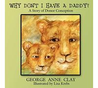 Why Don't I Have A Daddy?: A Story of Donor Conception
