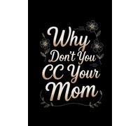 Why Don't You CC Your Mom: A Funny Lined Notebook for Office Humor, Work Notes, Email Rants, Meeting Thoughts, and Coworker Gifts