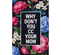 Why Don't You CC Your Mom: A Funny Lined Notebook for Office Humor, Work Notes, Email Rants, Meeting Thoughts, and Coworker Gifts