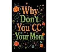 Why Don't You CC Your Mom: A Funny Lined Notebook for Office Humor, Work Notes, Email Rants, Meeting Thoughts, and Coworker Gifts