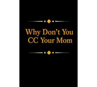 Why Don't You CC Your Mom: A Funny Lined Notebook for Office Humor, Work Notes, Email Rants, Meeting Thoughts, and Coworker Gifts