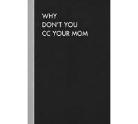 Why Don't You CC Your Mom: A Funny Lined Notebook for Office Humor, Work Notes, Email Rants, Meeting Thoughts, and Coworker Gifts
