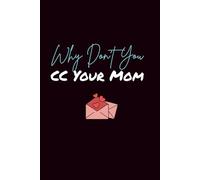 Why Don't You CC Your Mom: Lined Journal | A Sarcastic Notebook for Workplace Emails, Office Drama & Unnecessary CCs
