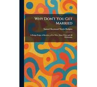Why Don't You Get Married: A Hodge-Podge of Sketches, a Few Wise, Many Witty and All Wholesome