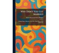 Why Don't You Get Married: A Hodge-Podge of Sketches, a Few Wise, Many Witty and All Wholesome