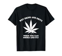 Why Drink and Drive When You can Smoke and Fly. Camiseta