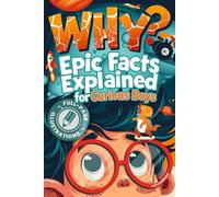 WHY? Epic Facts Explained for Curious Boys: Fully Illustrated Questions with Story-Style Explanations & Interactive Puzzles That Make Kids Smarter Without Screens (Fun Books for Smart Children 8-12)