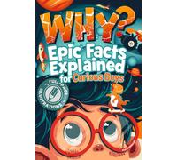 WHY? Epic Facts Explained for Curious Boys: Fully Illustrated Questions with Story-Style Explanations & Interactive Puzzles That Make Kids Smarter Without Screens (Fun Books for Smart Children 8-12)