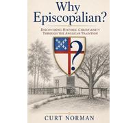 Why Episcopalian?: Discovering Historic Christianity Through the Anglican Tradition