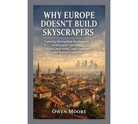 Why Europe Doesn’t Build Skyscrapers: Exploring Metropolitan Development, Architectural Constraints, Cultural Conservation, Legal Frameworks, and Regional Expansion