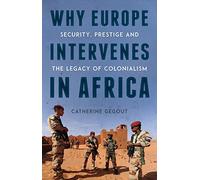 Why Europe Intervenes in Africa: Security, Prestige and the Legacy of Colonialism