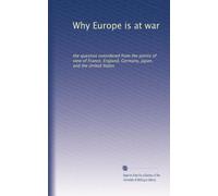 Why Europe is at war: the question considered from the points of view of France, England, Germany, Japan, and the United States