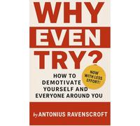 Why Even Try?: How to Demotivate Yourself and Everyone Around You
