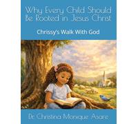 Why Every Child Should Be Rooted in Jesus Christ: Chrissy’s Walk With God: 2 (Chrissy’s Walk With God Series)