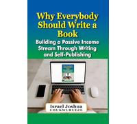 Why Everybody should Write a Book: Building a Passive Income Stream Through Writing and Self-Publishing: 12 (Write with ChatGPT)