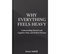 Why Everything Feels Heavy: Understanding Mental Load, Cognitive Noise, and Modern Pressure