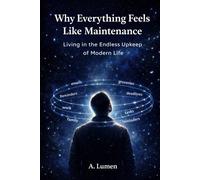 Why Everything Feels Like Maintenance: Living in the Endless Upkeep of Modern Life (Inner Safety Series)