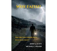 Why Faith?: Why Did God Choose Faith Instead of Sight?