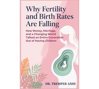 Why Fertility and Birth Rates Are Falling: How Money, Marriage, and a Changing World Talked an Entire Generation Out of Having Children (Dr. Tremper Health Books)