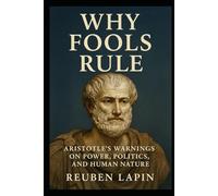 Why Fools Rule: Aristotle's Warnings on Power, Politics and Human Nature