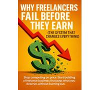 Why Freelancers Fail Before They Earn (The System That Changes Everything): Stop competing on price. Start building a freelance business that pays what you deserve, without burning out.