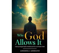 Why God Allows It: A Journey through Scripture, Real-life experiences, and Timeless Truths