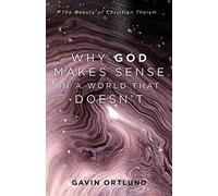 Why God Makes Sense in a World That Doesn't: The Beauty of Christian Theism