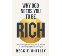 Why God Needs You to be Rich: Reclaiming the Covenant of Wealth God Designed for His People