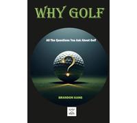 WHY GOLF: All the Questions You Ask About Golf