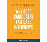 Why Good Candidates Fail Case Interviews: What Consultants Interviewers Hear That You Don’t (Consulting)