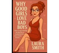 Why Good Girls Love Bad Boys: How to Break the Cycle of Bad Boys and Attract the Man of Your Dreams
