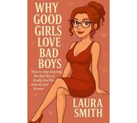 Why Good Girls Love Bad Boys: How to Break the Cycle of Bad Boys and Attract the Man of Your Dreams
