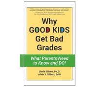 Why GOOD KIDS Get Bad Grades: What Parents Need To Know and Do!