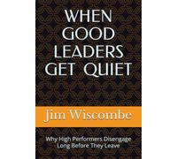 WHY GOOD LEADERS GO QUIET: Why High Performers Disengage Long Before They Leave (The Quiet Edge of Leadership Series)
