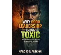 Why Good Leadership Turns Toxic: Power, Pressure, and the Cost No One Warns You About