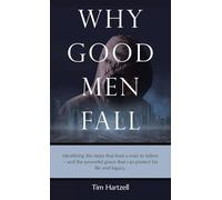 Why Good Men Fall: Identifying the steps that lead a man to failure - and the powerful grace that can protect his life and legacy.